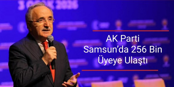 AK Parti Samsun’da 256 Bin Üyeye Ulaştı